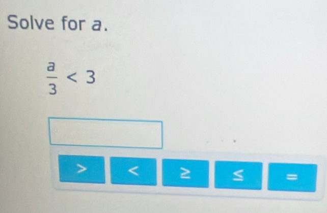 Solve for a.
 a/3 <3</tex> 
、 < 2 ≤ =