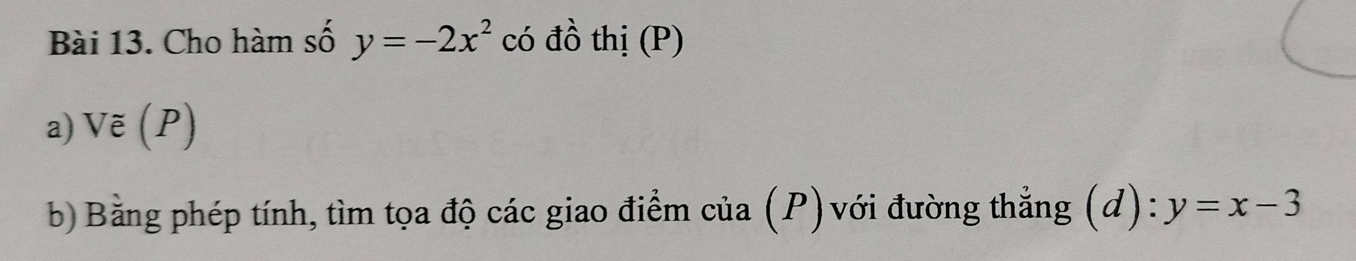 Cho hàm số y=-2x^2 có đồ thị (P) 
a) Vequiv (P)
b) Bằng phép tính, tìm tọa độ các giao điểm của (P)với đường thẳng (d): y=x-3