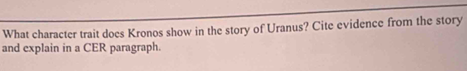 What character trait does Kronos show in the story of Uranus? Cite evidence from the story 
and explain in a CER paragraph.