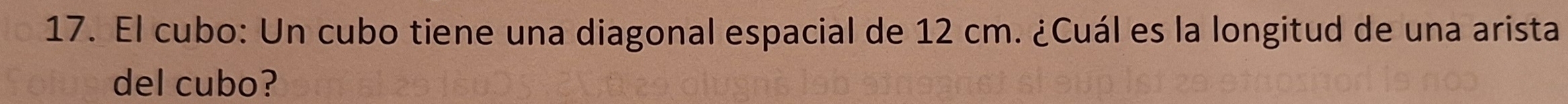 El cubo: Un cubo tiene una diagonal espacial de 12 cm. ¿Cuál es la longitud de una arista 
del cubo?