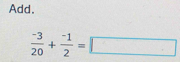 Add.
 (-3)/20 + (-1)/2 =□