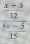 frac  (x+3)/12  (4x-5)/15 