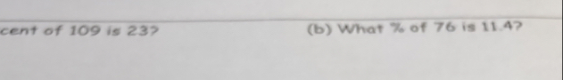 cent of 109 is 23? (b) What % of 76 is 11.4?