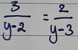  3/y-2 = 2/y-3 