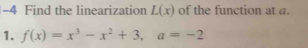 Find the linearization L(x) of the function at a. 
1. f(x)=x^3-x^2+3, a=-2