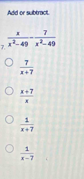 Add or subtract.
7
 7/x+7 
 (x+7)/x 
 1/x+7 
 1/x-7 