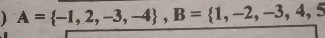 ) A= -1,2,-3,-4 , B= 1,-2,-3,4,5