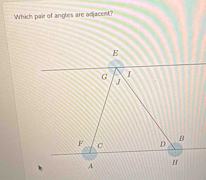 Which pair of angles are adjacent?