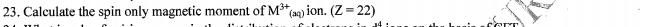 Calculate the spin only magnetic moment of M^(3+)(aq)ion.(Z=22)