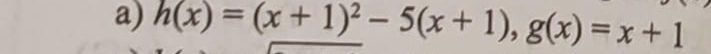 h(x)=(x+1)^2-5(x+1), g(x)=x+1