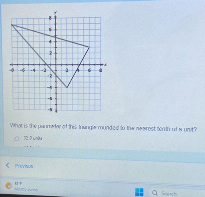 What is the perimeter of this triangle rounded to the nearest tenth of a unit?
32.0 units
Previous
81°F
Mostly sunny Search