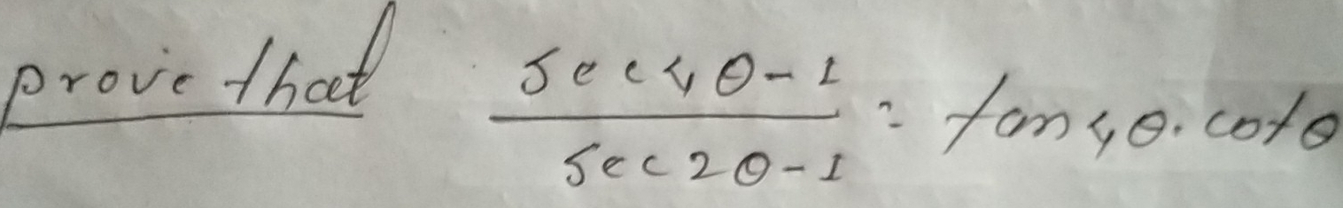 prove that
 (sec 4θ -1)/sec 2θ -1 =tan 4θ · cot θ