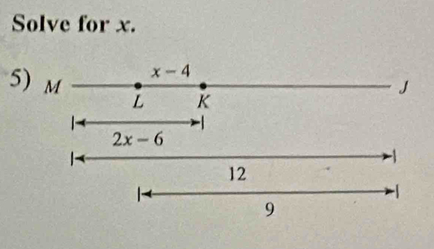 Solve for x.
x-4
5) M L K
J

2x-6
-1
12

-1
9