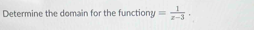 Determine the domain for the function y= 1/x-3 .