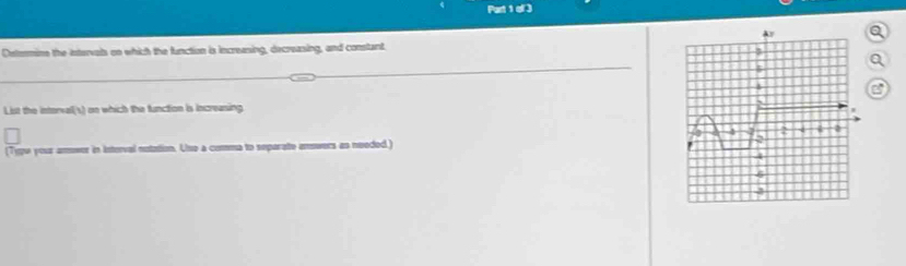 ol) 
Detemine the intervals on which the function is increasing, decreasing, and constant. 
a 
List the intorvall(s) on which the function is increasing 
(Tyge your amower in Interval notation. Uso a comma to separate answers as needed.)