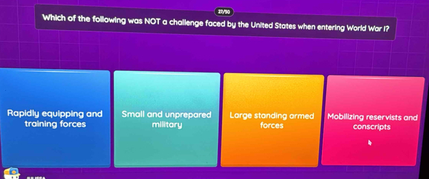 Which of the following was NOT a challenge faced by the United States when entering World War I?
Rapidly equipping and Small and unprepared Large standing armed Mobilizing reservists and
training forces military forces conscripts