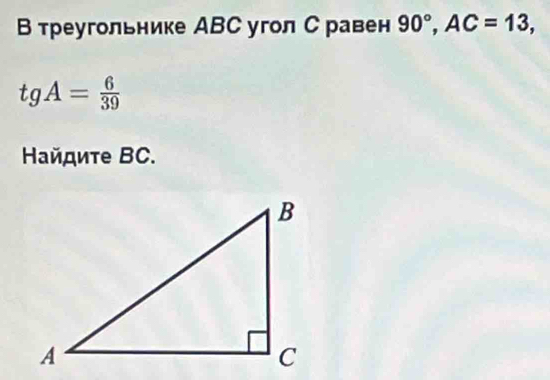 В треугольнике АBС угол С равен 90°, AC=13,
tgA= 6/39 
Ηйдиτе ВC.