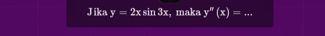 Jika y=2xsin 3x , maka y''(x)= _