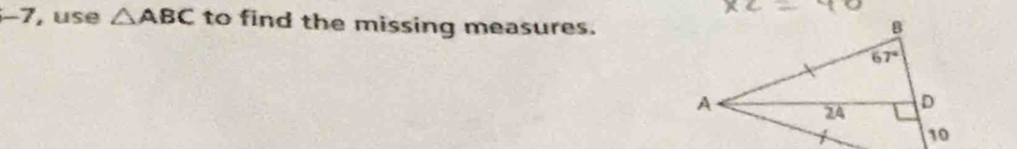 -7 , use △ ABC to find the missing measures.