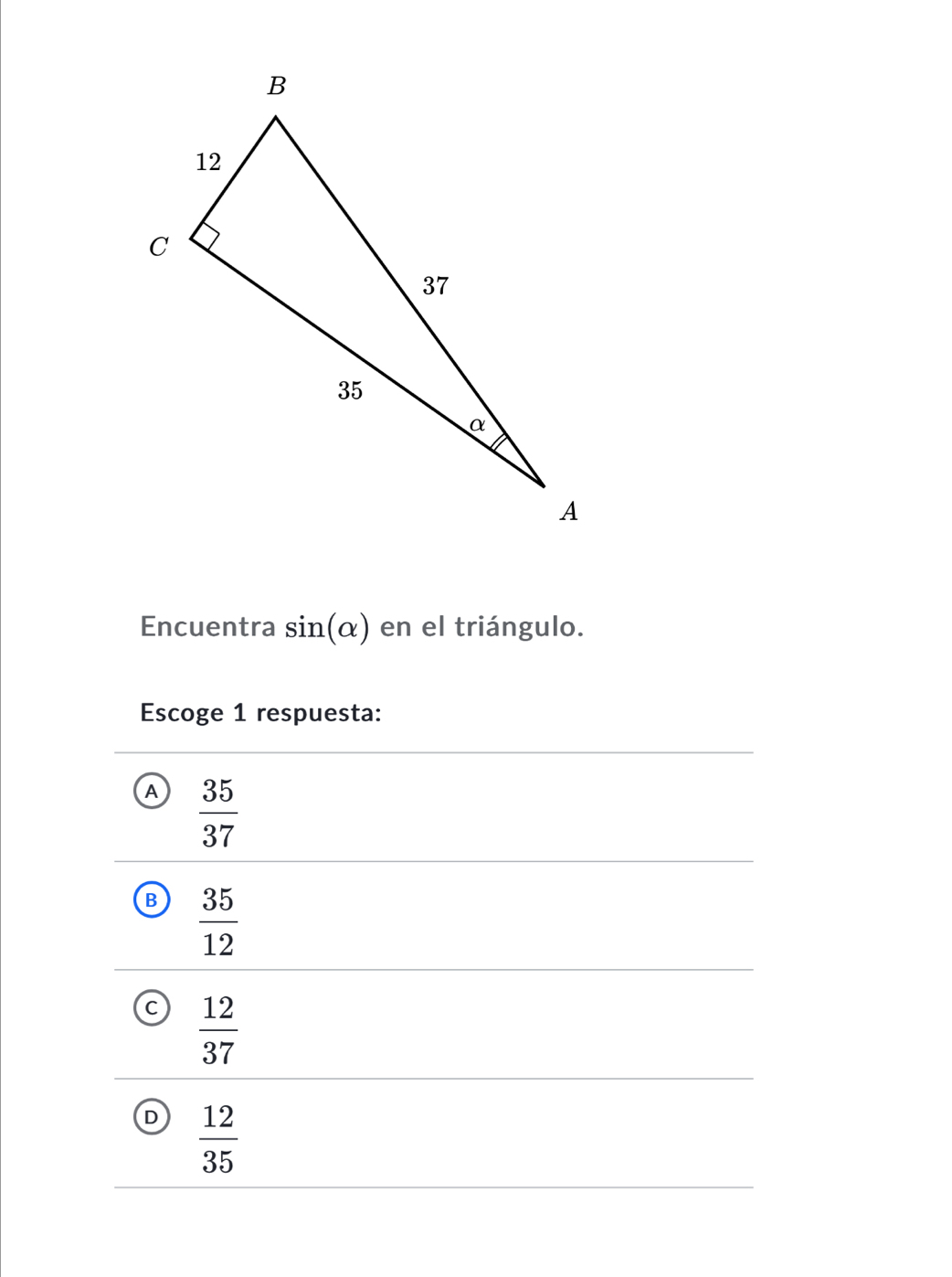 Encuentra sin (alpha ) en el triángulo.
Escoge 1 respuesta:
A  35/37 
B  35/12 
 12/37 
D  12/35 