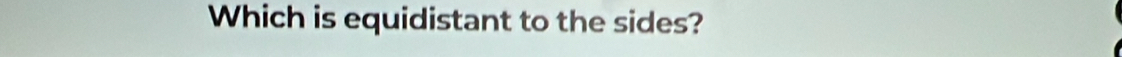 Which is equidistant to the sides?