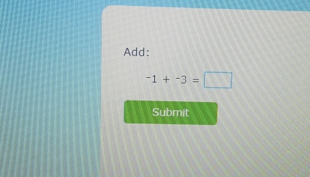 Add:
-1+-3=□
Submit