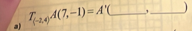 T_(-2,4)A(7,-1)=A' _ 
,_ )