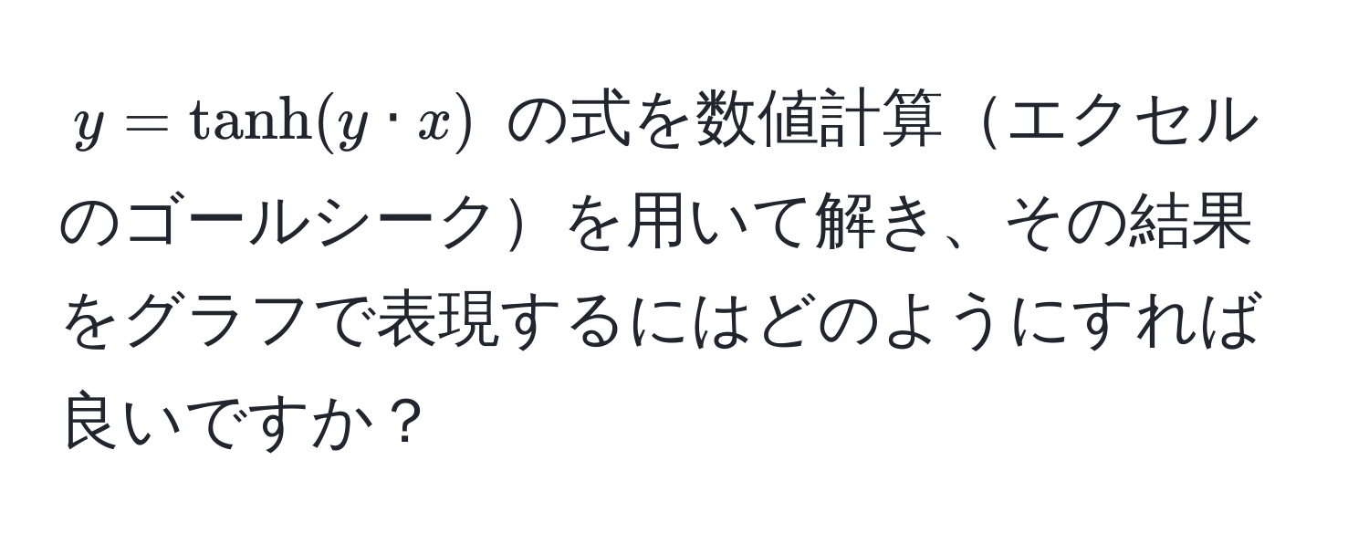 $y = tanh(y · x)$ の式を数値計算エクセルのゴールシークを用いて解き、その結果をグラフで表現するにはどのようにすれば良いですか？