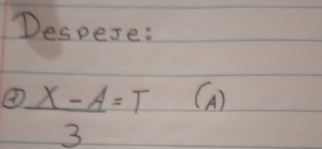 Despere:
 (x-A)/3 =T
(A)