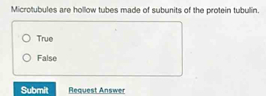 Microtubules are hollow tubes made of subunits of the protein tubulin.
True
False
Submit Request Answer