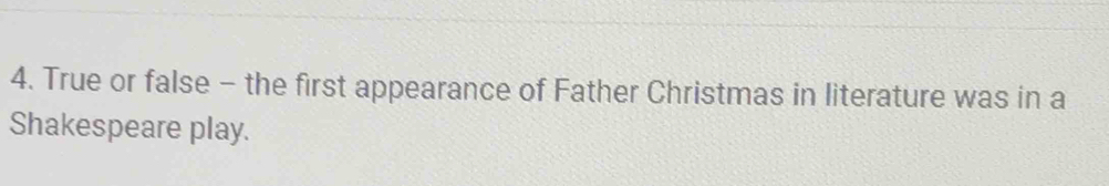 True or false - the first appearance of Father Christmas in literature was in a 
Shakespeare play.