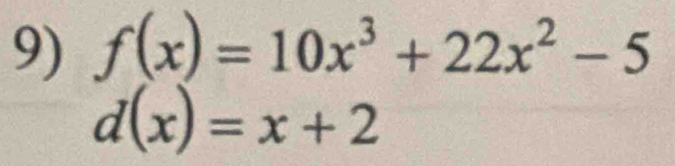 f(x)=10x^3+22x^2-5
d(x)=x+2