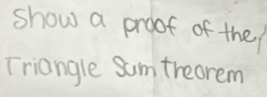 show a proof of the 
Triangle Sumtreorem