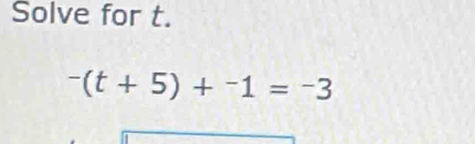 Solve for t.
^-(t+5)+^-1=-3