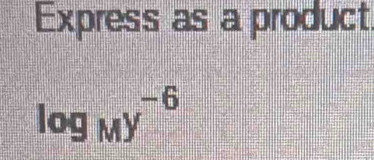 Express as a product
log _My^(-6)