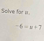 Solve for 11.
-6=u+7