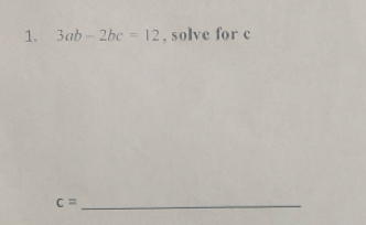 3ab-2bc=12 , solve for c
_ c=