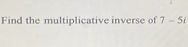 Find the multiplicative inverse of 7-5i