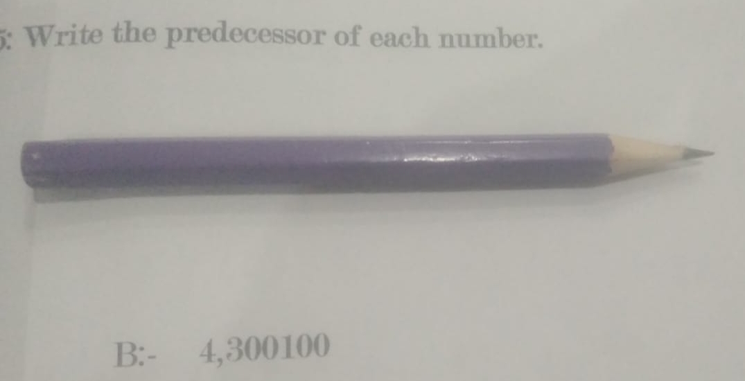 Write the predecessor of each number. 
B: - 4,300100