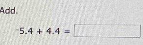 Add.
-5.4+4.4=□