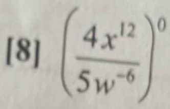 [8] ( 4x^(12)/5w^(-6) )^0