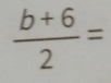  (b+6)/2 =