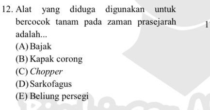 Alat yang diduga digunakan untuk
bercocok tanam pada zaman prasejarah 1
adalah...
(A)Bajak
(B) Kapak corong
(C) Chopper
(D)Sarkofagus
(E) Beliung persegi