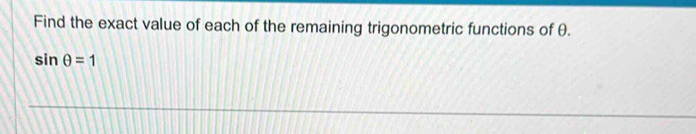 Find the exact value of each of the remaining trigonometric functions of θ.
sin θ =1