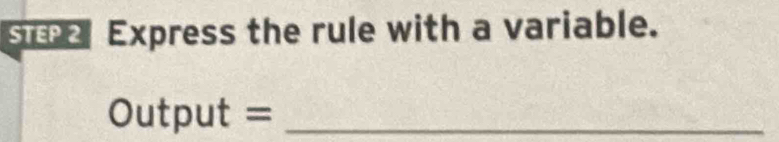 Express the rule with a variable. 
Output =_