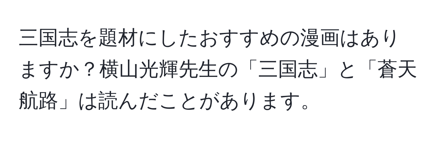 三国志を題材にしたおすすめの漫画はありますか？横山光輝先生の「三国志」と「蒼天航路」は読んだことがあります。