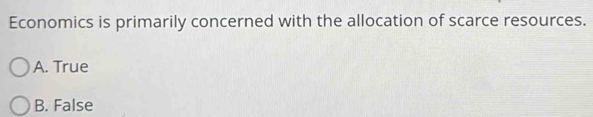 Economics is primarily concerned with the allocation of scarce resources.
A. True
B. False