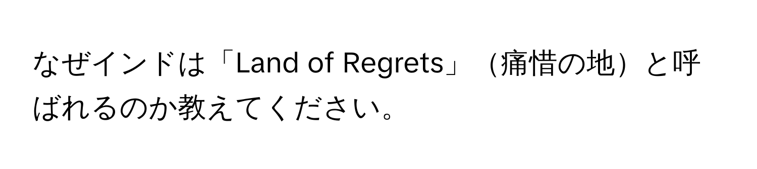 なぜインドは「Land of Regrets」痛惜の地と呼ばれるのか教えてください。