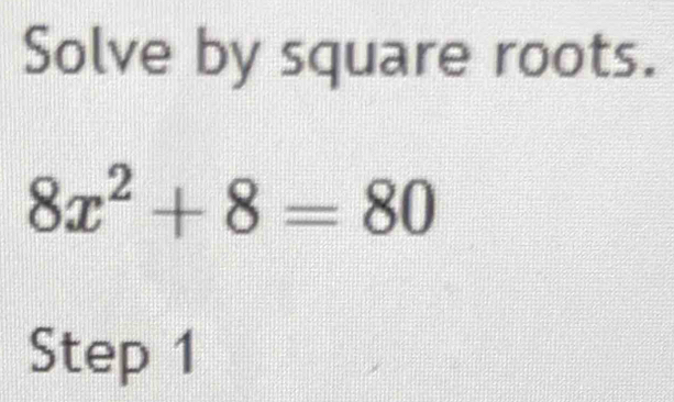 Solve by square roots.
8x^2+8=80
Step 1