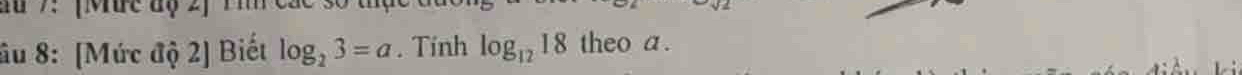 âu 8: [Mức độ 2] Biết log _23=a. Tinh log _1218 theo a.